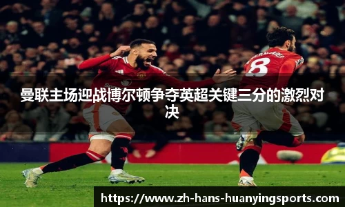 曼联主场迎战博尔顿争夺英超关键三分的激烈对决